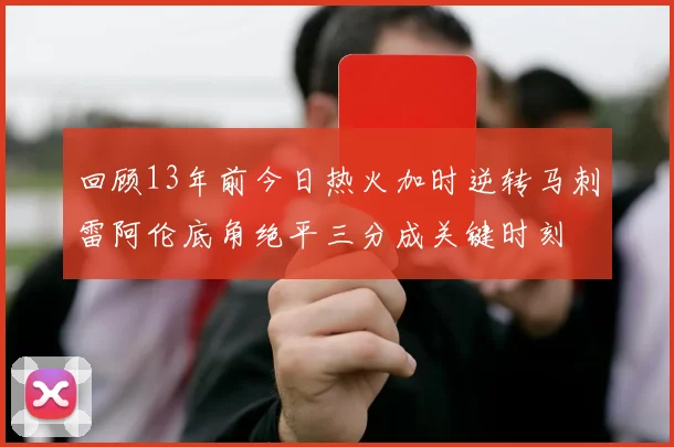 回顾13年前今日热火加时逆转马刺雷阿伦底角绝平三分成关键时刻
