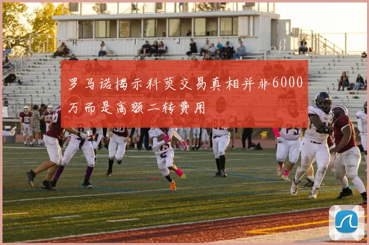 罗马诺揭示科莫交易真相并非6000万而是高额二转费用